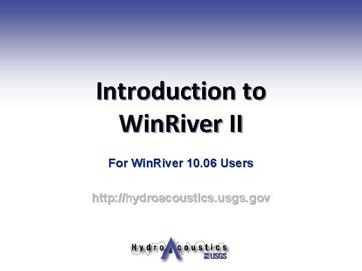 Introduction to Win. River II For Win. River 10. 06 Users http: //hydroacoustics. usgs.