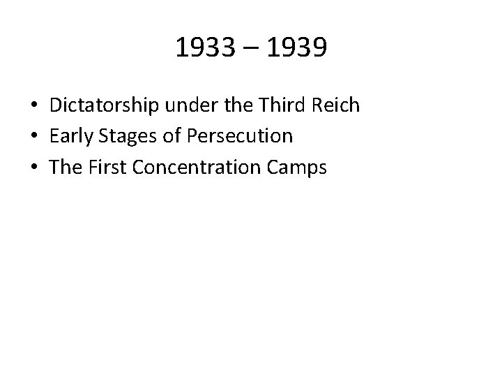 1933 – 1939 • Dictatorship under the Third Reich • Early Stages of Persecution