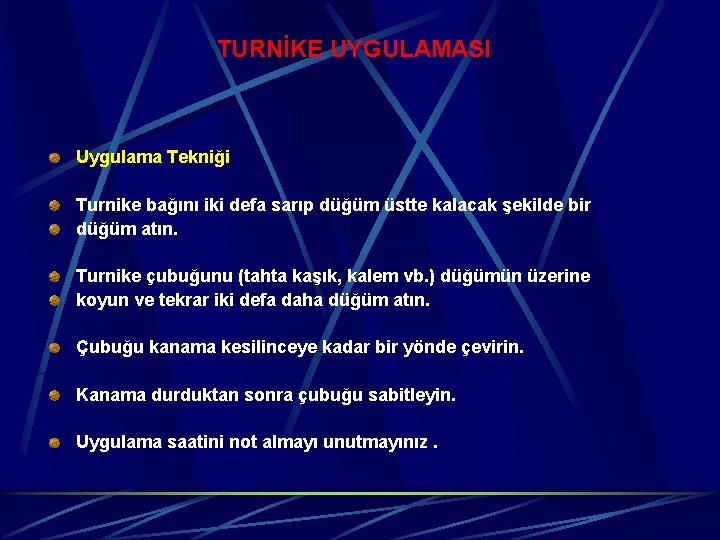 TURNİKE UYGULAMASI Uygulama Tekniği Turnike bağını iki defa sarıp düğüm üstte kalacak şekilde bir