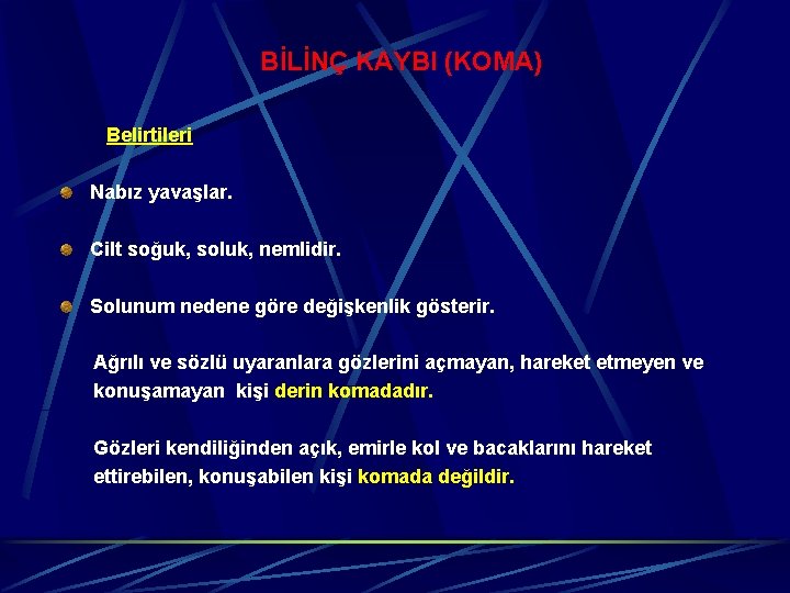 BİLİNÇ KAYBI (KOMA) Belirtileri Nabız yavaşlar. Cilt soğuk, soluk, nemlidir. Solunum nedene göre değişkenlik