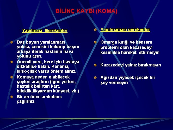 BİLİNÇ KAYBI (KOMA) Yapılması Gerekenler Baş boyun yaralanması yoksa, çenesini kaldırıp başını arkaya iterek