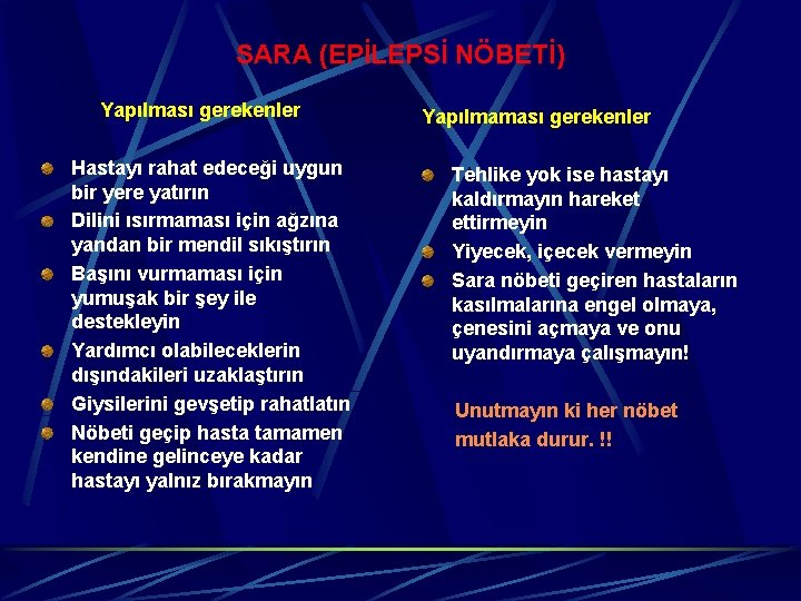 SARA (EPİLEPSİ NÖBETİ) Yapılması gerekenler Hastayı rahat edeceği uygun bir yere yatırın Dilini ısırmaması