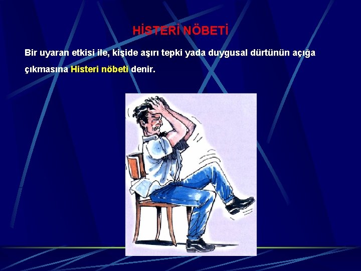 HİSTERİ NÖBETİ Bir uyaran etkisi ile, kişide aşırı tepki yada duygusal dürtünün açığa çıkmasına