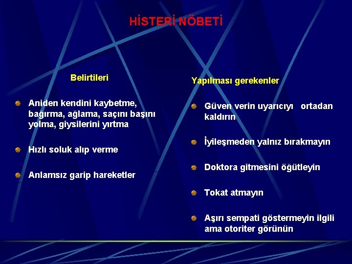 HİSTERİ NÖBETİ Belirtileri Aniden kendini kaybetme, bağırma, ağlama, saçını başını yolma, giysilerini yırtma Hızlı