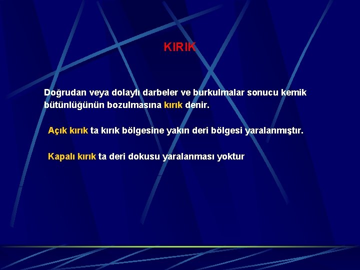 KIRIK Doğrudan veya dolaylı darbeler ve burkulmalar sonucu kemik bütünlüğünün bozulmasına kırık denir. Açık