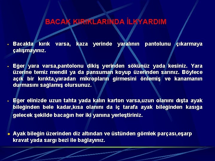 BACAK KIRIKLARINDA İLKYARDIM · Bacakta kırık varsa, kaza yerinde yaralının pantolunu çıkarmaya çalışmayınız. ·