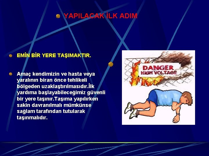 YAPILACAK İLK ADIM EMİN BİR YERE TAŞIMAKTIR. Amaç kendimizin ve hasta veya yaralının biran