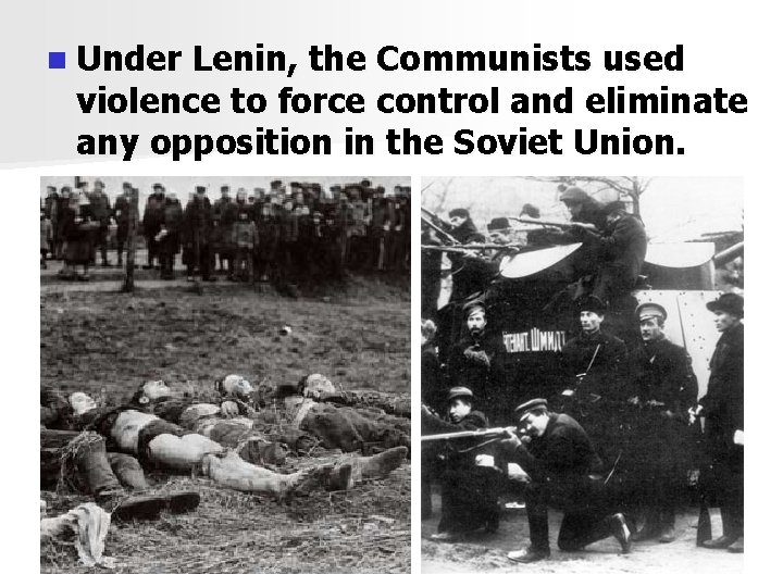 n Under Lenin, the Communists used violence to force control and eliminate any opposition
