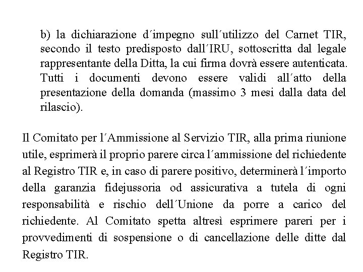 b) la dichiarazione d´impegno sull´utilizzo del Carnet TIR, secondo il testo predisposto dall´IRU, sottoscritta