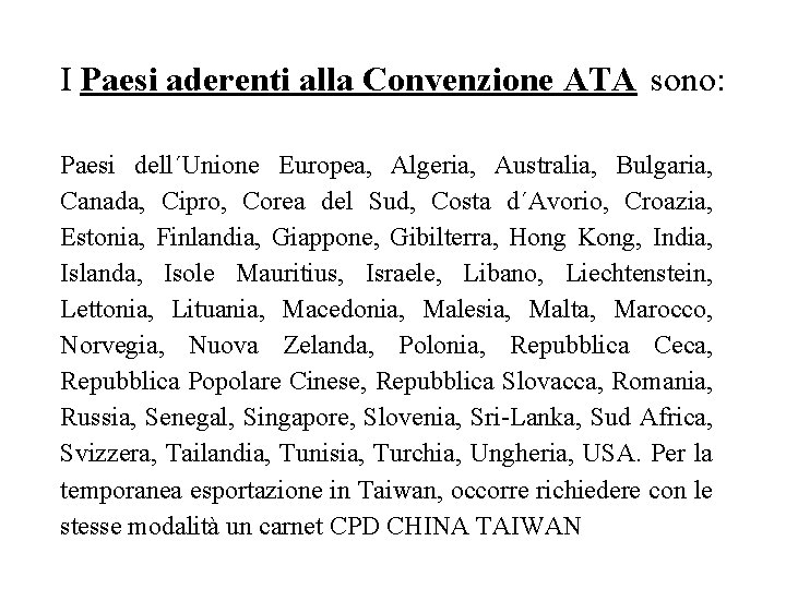 I Paesi aderenti alla Convenzione ATA sono: Paesi dell´Unione Europea, Algeria, Australia, Bulgaria, Canada,