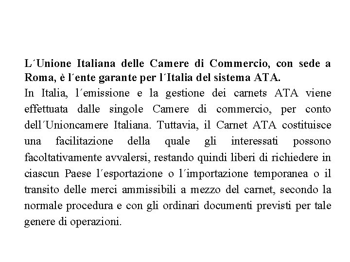 L´Unione Italiana delle Camere di Commercio, con sede a Roma, è l´ente garante per