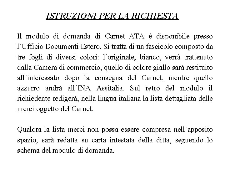ISTRUZIONI PER LA RICHIESTA Il modulo di domanda di Carnet ATA è disponibile presso