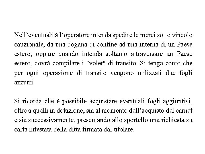 Nell’eventualità l´operatore intenda spedire le merci sotto vincolo cauzionale, da una dogana di confine