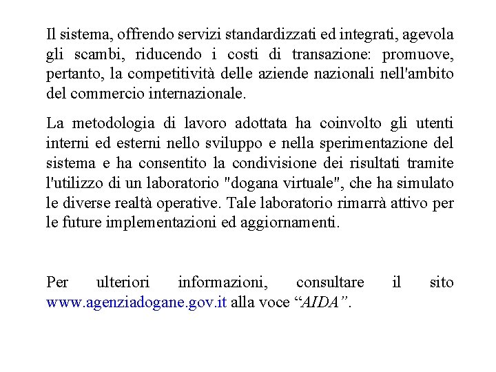 Il sistema, offrendo servizi standardizzati ed integrati, agevola gli scambi, riducendo i costi di