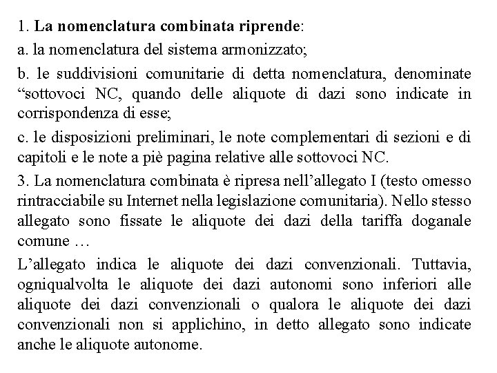 1. La nomenclatura combinata riprende: a. la nomenclatura del sistema armonizzato; b. le suddivisioni