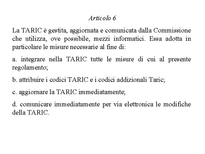 Articolo 6 La TARIC è gestita, aggiornata e comunicata dalla Commissione che utilizza, ove