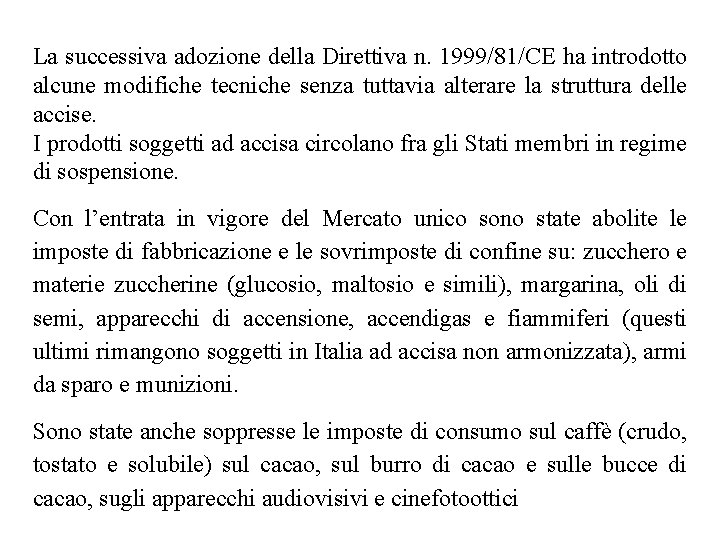 La successiva adozione della Direttiva n. 1999/81/CE ha introdotto alcune modifiche tecniche senza tuttavia