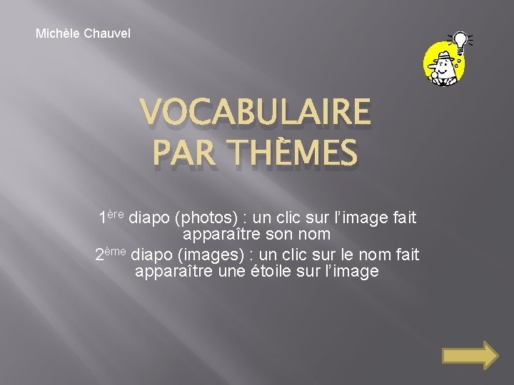 Michèle Chauvel VOCABULAIRE PAR THÈMES 1ère diapo (photos) : un clic sur l’image fait