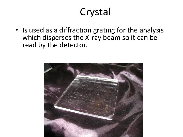 Crystal • Is used as a diffraction grating for the analysis which disperses the