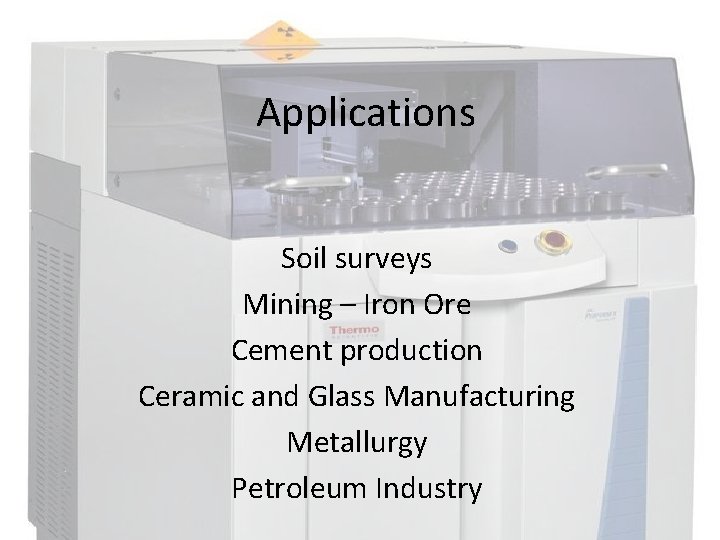 Applications Soil surveys Mining – Iron Ore Cement production Ceramic and Glass Manufacturing Metallurgy