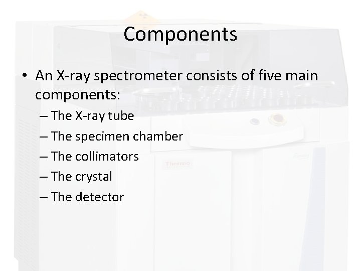 Components • An X-ray spectrometer consists of five main components: – The X-ray tube