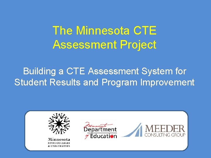 The Minnesota CTE Assessment Project Building a CTE Assessment System for Student Results and