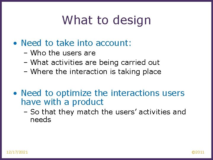 What to design • Need to take into account: – Who the users are