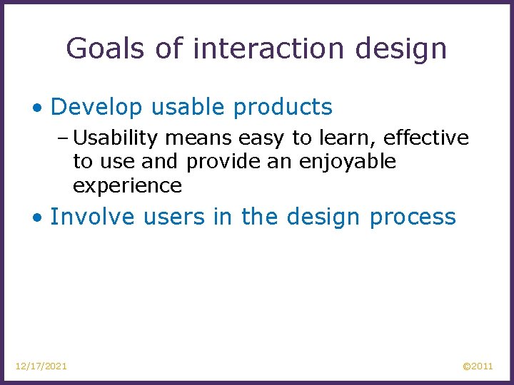 Goals of interaction design • Develop usable products – Usability means easy to learn,