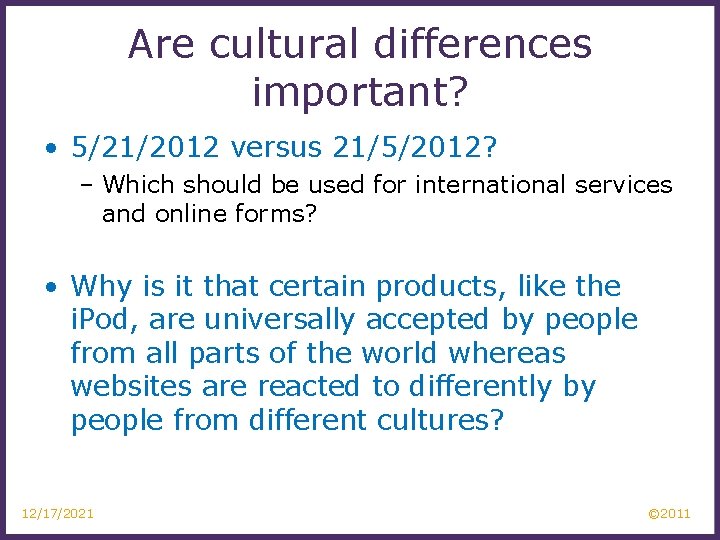 Are cultural differences important? • 5/21/2012 versus 21/5/2012? – Which should be used for