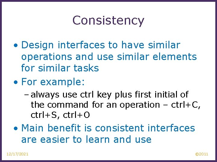 Consistency • Design interfaces to have similar operations and use similar elements for similar