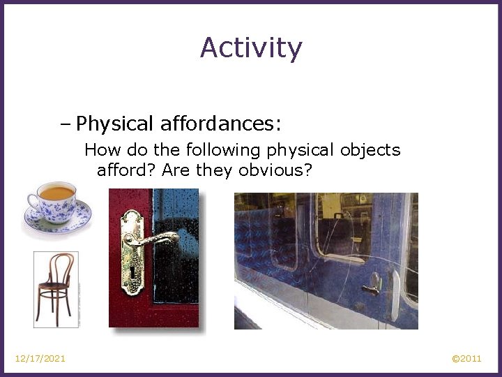 Activity – Physical affordances: How do the following physical objects afford? Are they obvious?