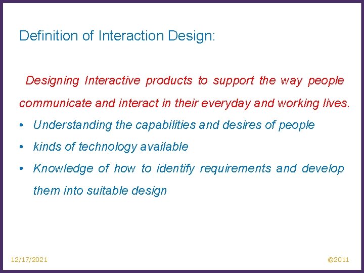 Definition of Interaction Design: Designing Interactive products to support the way people communicate and