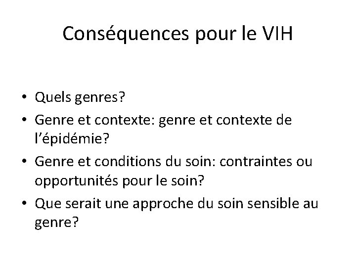 Conséquences pour le VIH • Quels genres? • Genre et contexte: genre et contexte