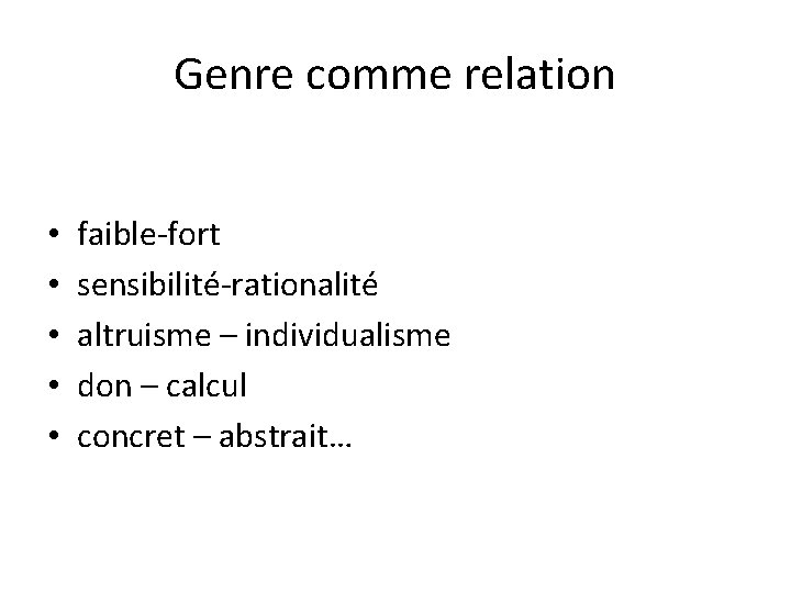 Genre comme relation • • • faible-fort sensibilité-rationalité altruisme – individualisme don – calcul