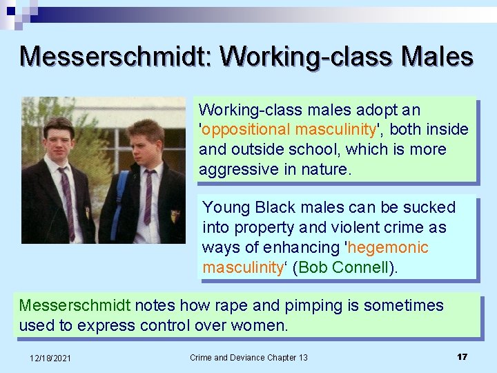 Messerschmidt: Working-class Males Working-class males adopt an 'oppositional masculinity', both inside and outside school,