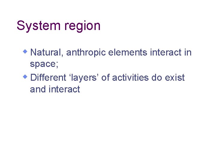 System region w Natural, anthropic elements interact in space; w Different ‘layers’ of activities