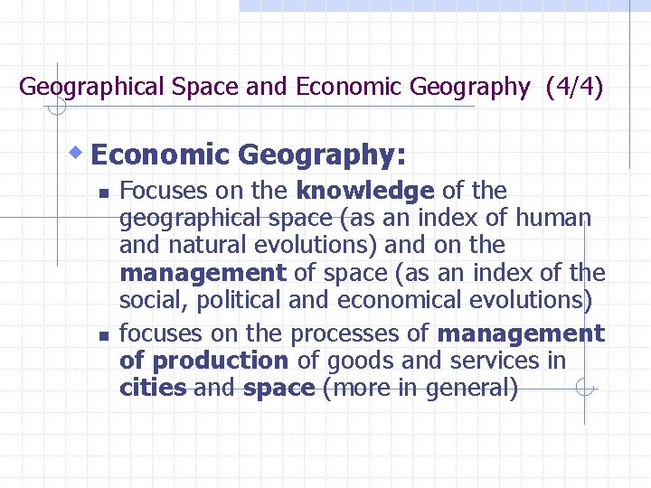 Geographical Space and Economic Geography (4/4) w Economic Geography: n n Focuses on the