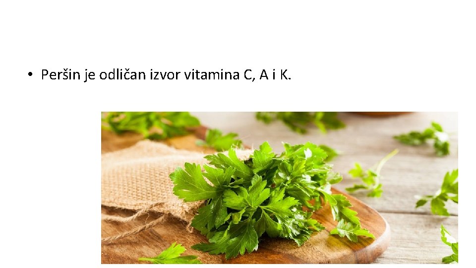  • Peršin je odličan izvor vitamina C, A i K. 