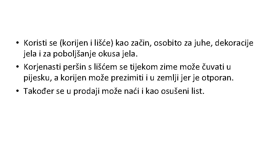  • Koristi se (korijen i lišće) kao začin, osobito za juhe, dekoracije jela