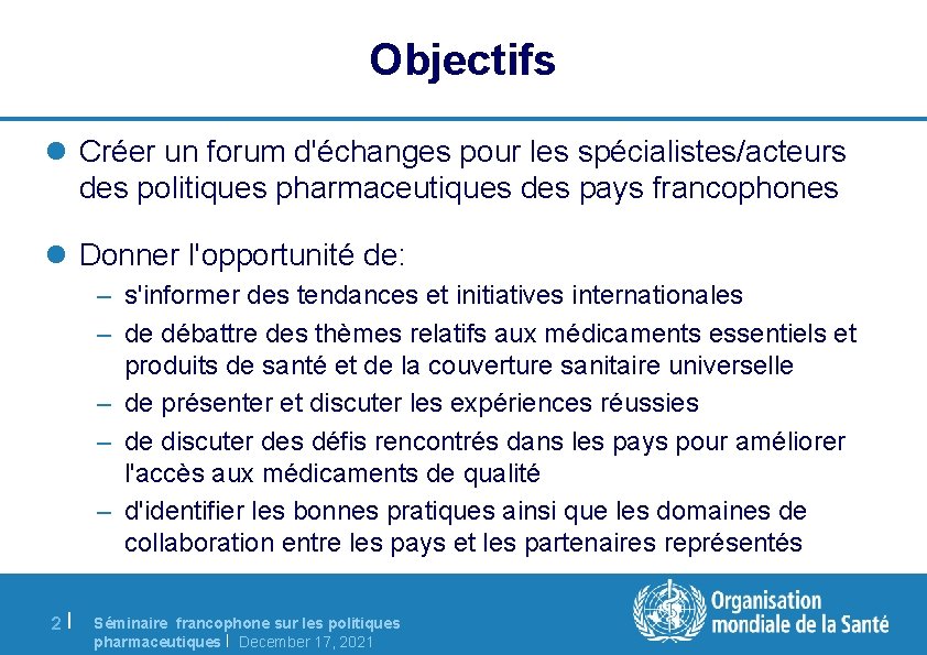 Objectifs l Créer un forum d'échanges pour les spécialistes/acteurs des politiques pharmaceutiques des pays