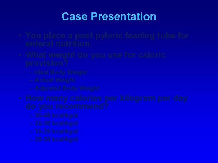 Case Presentation • You place a post pyloric feeding tube for enteral nutrition. •