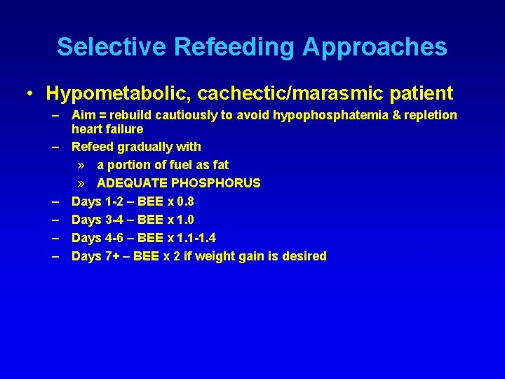 Selective Refeeding Approaches • Hypometabolic, cachectic/marasmic patient – Aim = rebuild cautiously to avoid