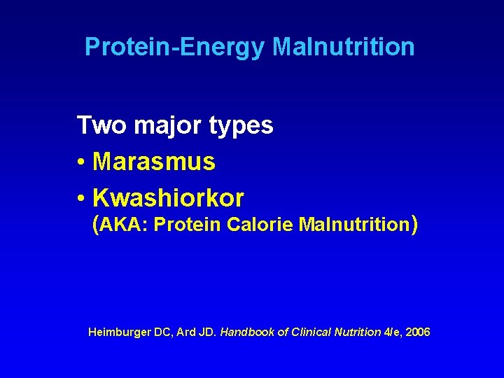 Protein-Energy Malnutrition Two major types • Marasmus • Kwashiorkor (AKA: Protein Calorie Malnutrition) Heimburger