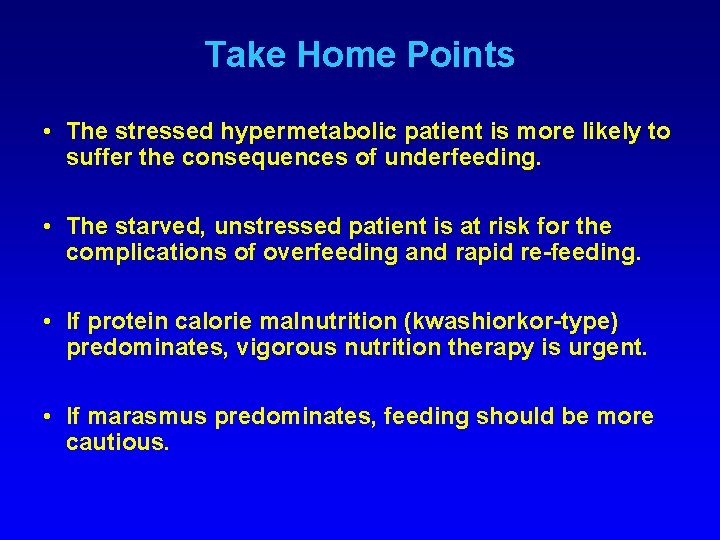 Take Home Points • The stressed hypermetabolic patient is more likely to suffer the