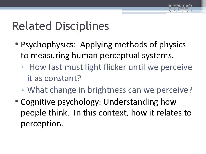 Related Disciplines • Psychophysics: Applying methods of physics to measuring human perceptual systems. ▫