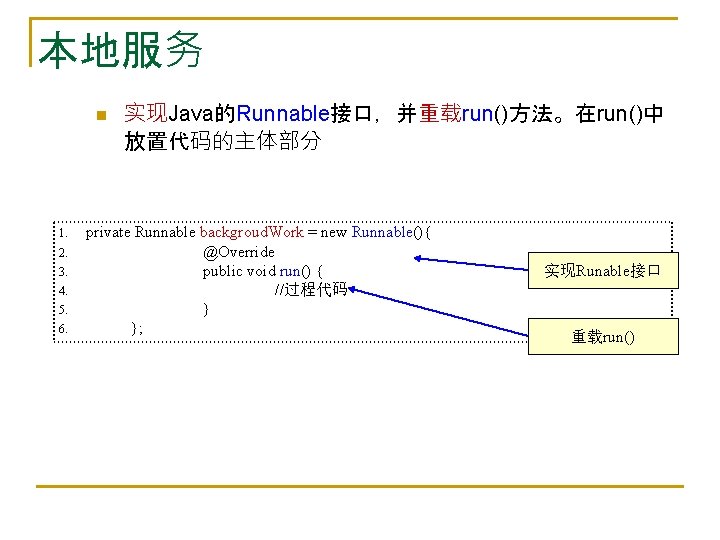 本地服务 n 1. 2. 3. 4. 5. 6. 实现Java的Runnable接口，并重载run()方法。在run()中 放置代码的主体部分 private Runnable backgroud. Work