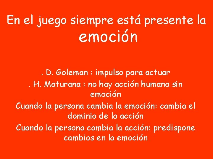 En el juego siempre está presente la emoción . D. Goleman : impulso para