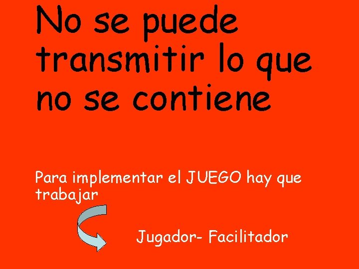 No se puede transmitir lo que no se contiene Para implementar el JUEGO hay