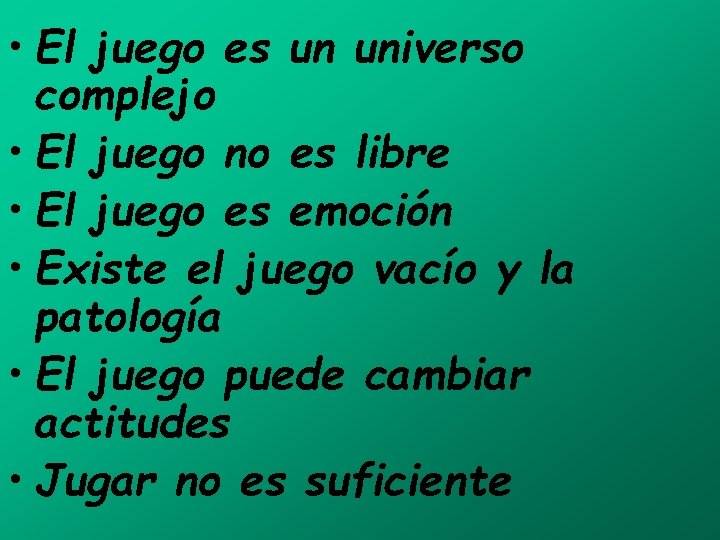  • El juego es un universo complejo • El juego no es libre