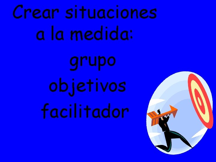 Crear situaciones a la medida: grupo objetivos facilitador 